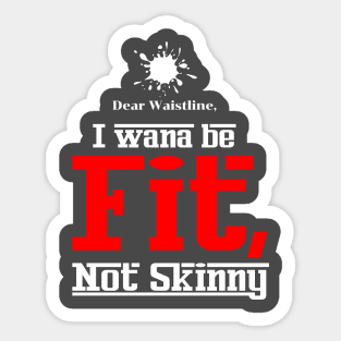 Dear Waistline, I Wana Be Fit Not Skinny Sticker